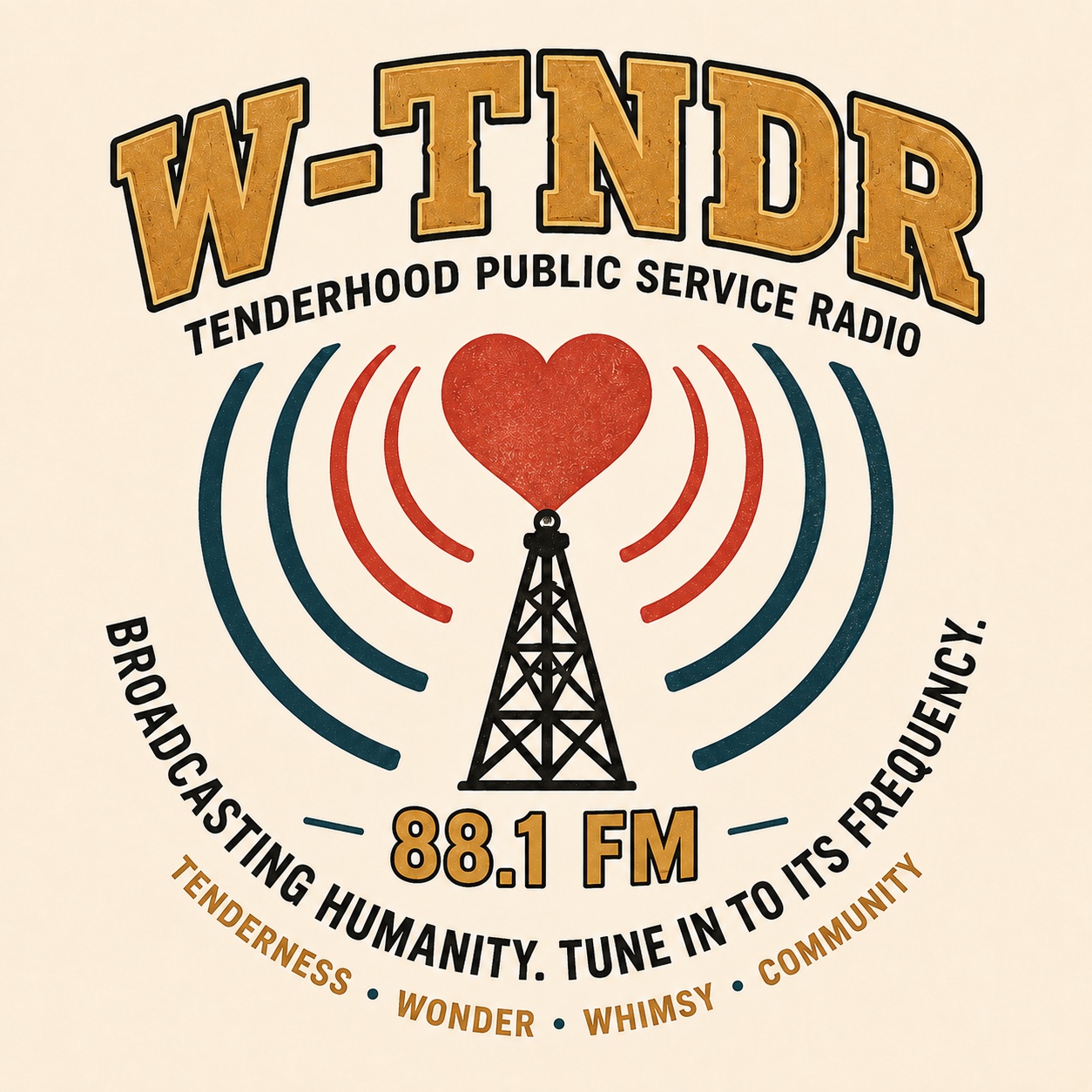 W-TNDR Tenderhood Public Service Radio. Broadcasting humanity. Tune in to its frequency. Tenderness, Wonder, Whimsy, Community.
